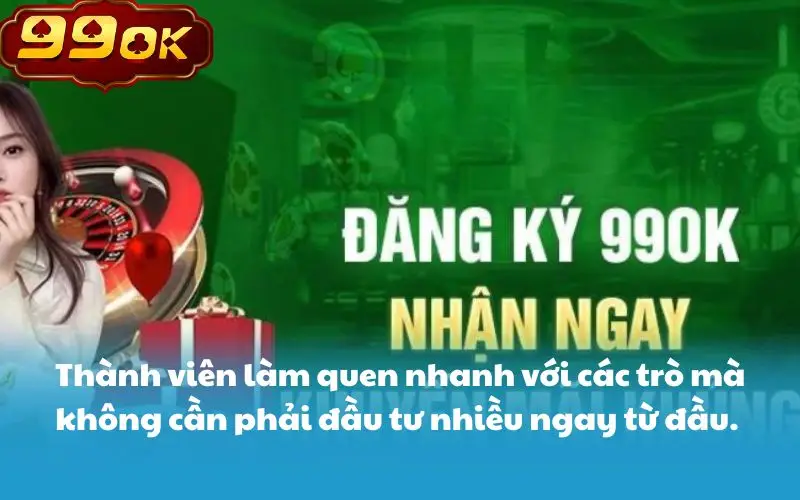 Thành viên làm quen nhanh với các trò mà không cần phải đầu tư nhiều ngay từ đầu.