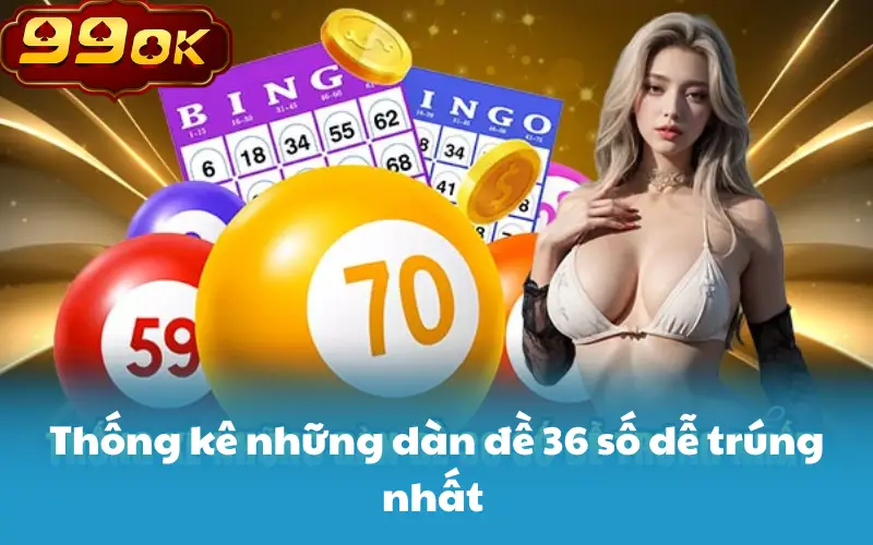 Thống kê những dàn đề 36 số dễ trúng nhất